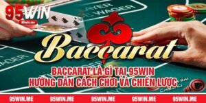 Baccarat Là Gì Tại 95Win Hướng Dẫn Cách Chơi Và Chiến Lược