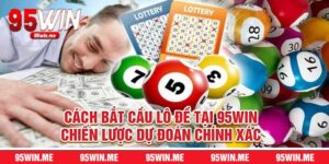 Cách Bắt Cầu Lô Đề Tại 95Win Chiến Lược Dự Đoán Chính Xác