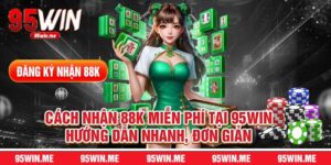 Cách Nhận 88K Miễn Phí Tại 95Win Hướng Dẫn Nhanh, Đơn Giản