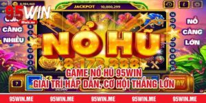 Game Nổ Hũ 95Wi Giải Trí Hấp Dẫn, Cơ Hội Thắng Lớn