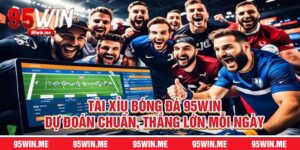 Tài Xỉu Bóng Đá 95Win – Dự Đoán Chuẩn, Thắng Lớn Mỗi Ngày